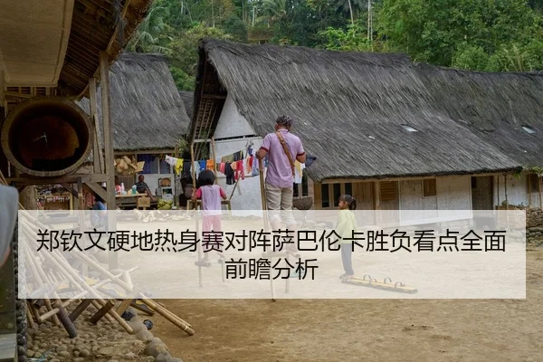 郑钦文硬地热身赛对阵萨巴伦卡胜负看点全面前瞻分析